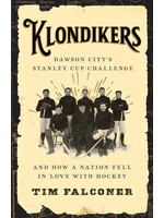 Klondikers: Dawson City's Stanley Cup Challenge and How a Nation Fell in Love with Hockey by Tim Falconer