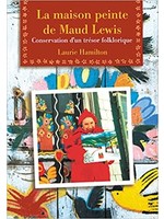 La Maison peinte de Maud Lewis: Conservation d'un trésor folklorique by Laurie Hamilton