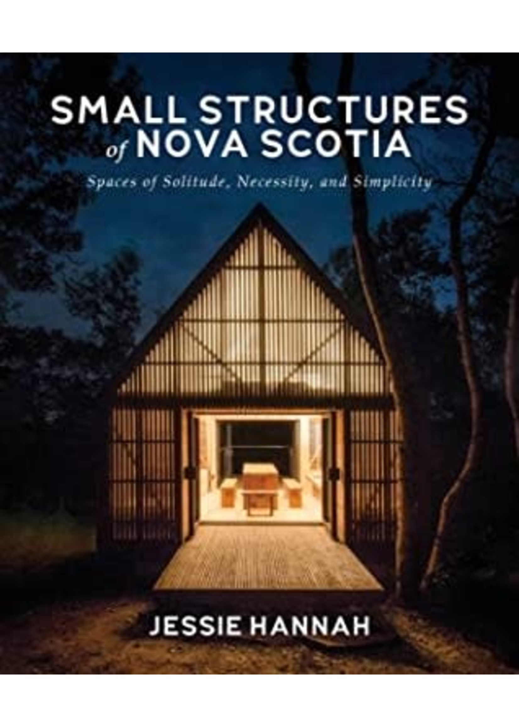 Small Structures of Nova Scotia: Spaces of Solitude, Necessity, and Simplicity by Jessie Hannah