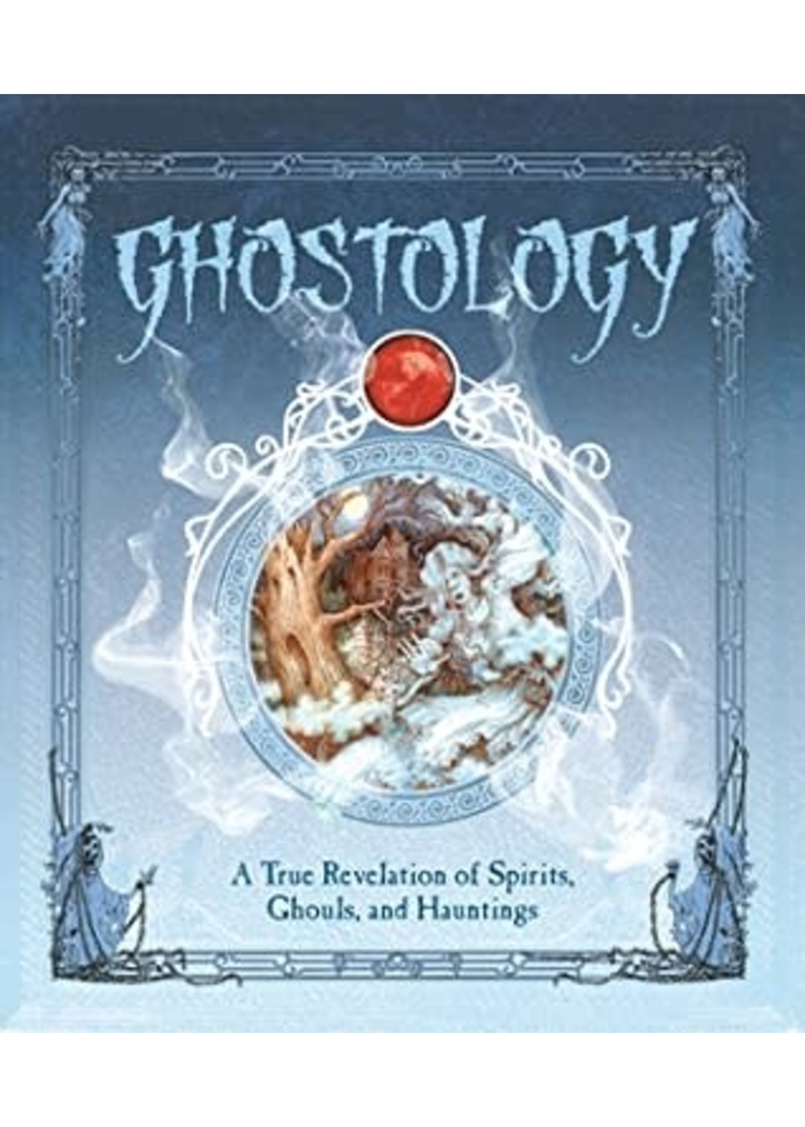 Ghostology: A True Revelation of Spirits, Ghouls, and Hauntings (Ologies #15) by Lucinda Curtle