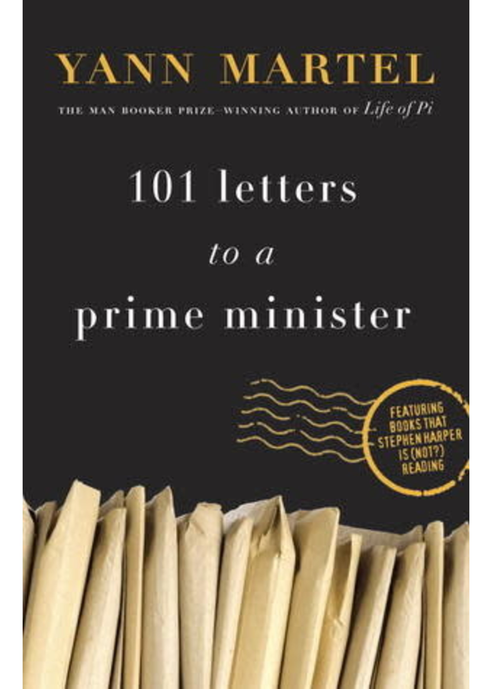 101 Letters to a Prime Minister: The Complete Letters to Stephen Harper by Yann Martel