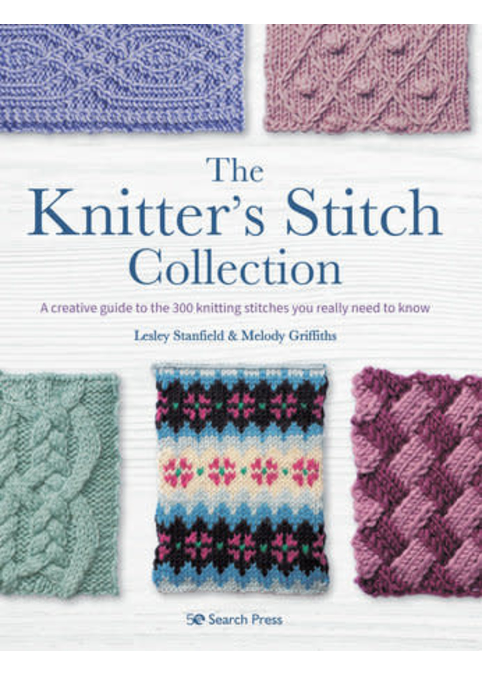 The Knitter's Stitch Collection: A Creative Guide to the 300 Knitting Stitches You Really Need to Know by Lesley Stanfield, Melody Griffiths