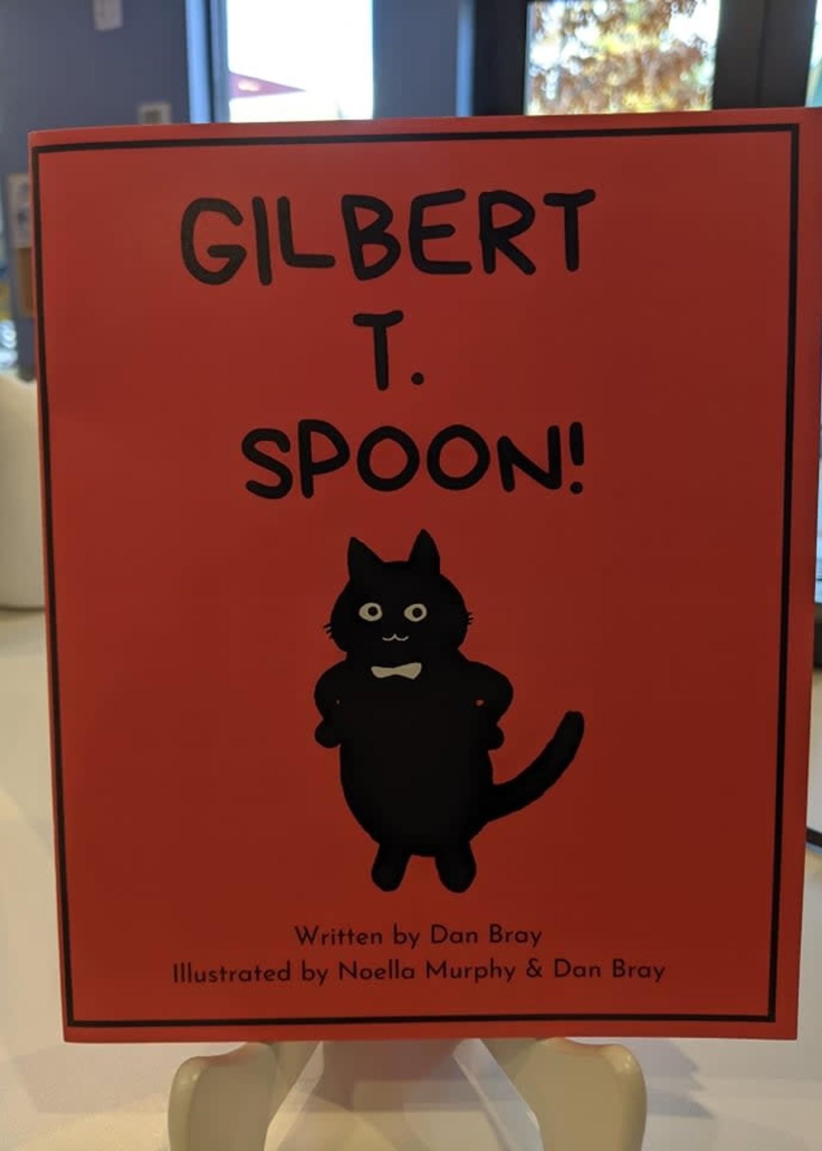 Gilbert T. Spoon by Dan Bray, Noella Murphy