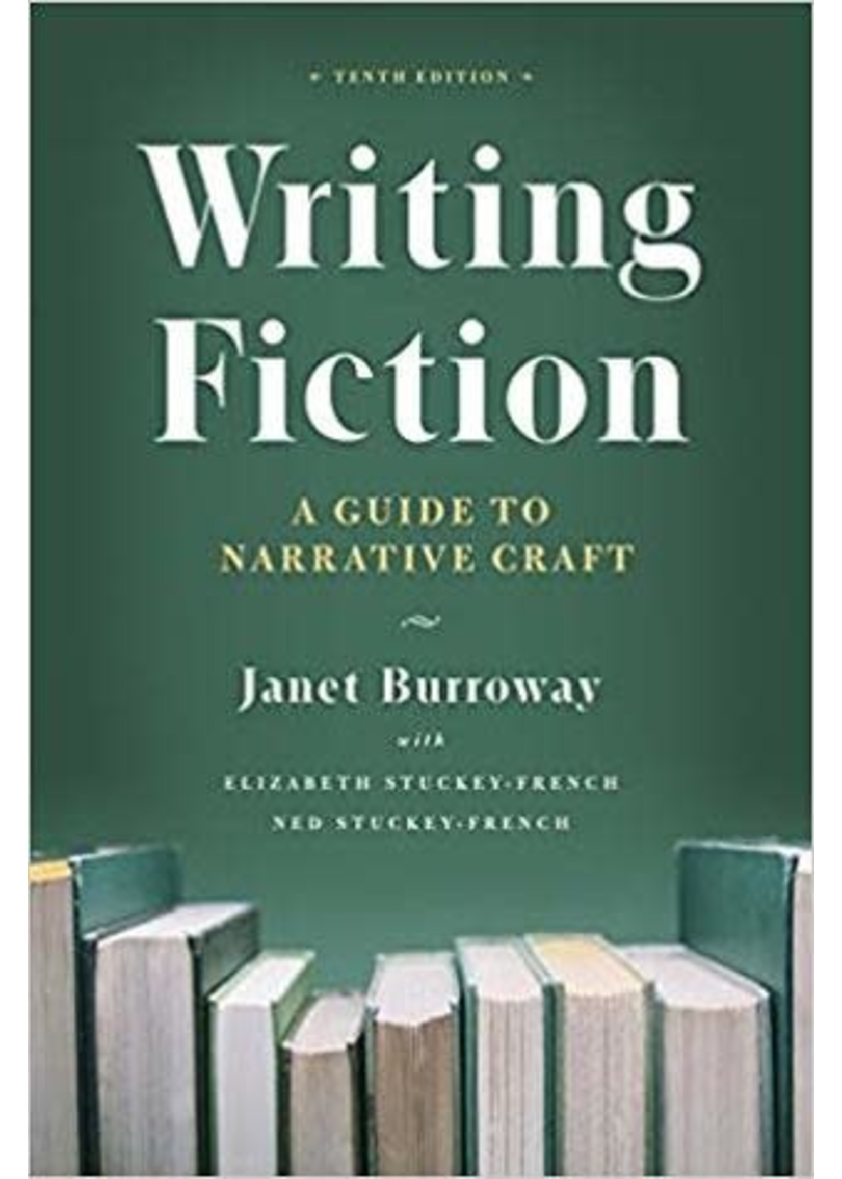 Writing Fiction: A Guide to Narrative Craft by Janet Burroway, Elizabeth Stuckey-French, Ned Stuckey-French