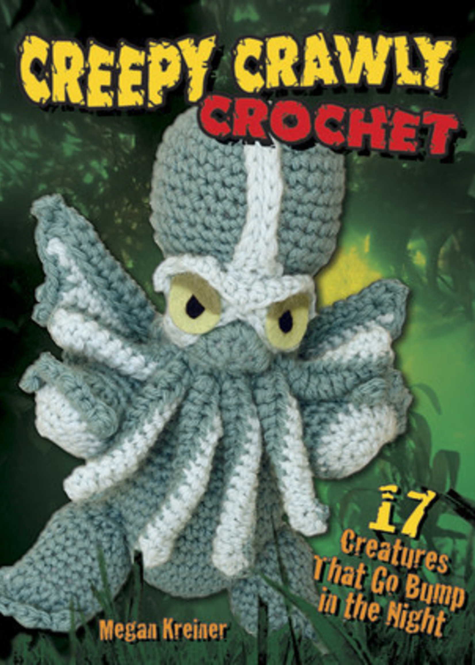 Creepy Crawly Crochet: 17 Creatures That Go Bump in the Night by Megan Kreiner