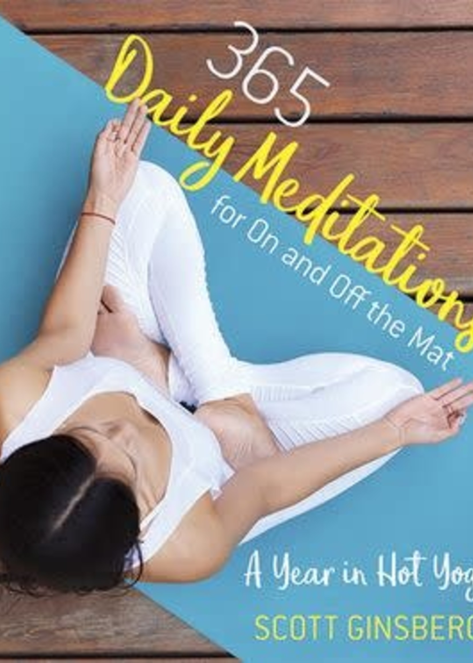 365 Daily Meditations for On and Off the Mat: A Year in Hot Yoga by Scott Ginsberg