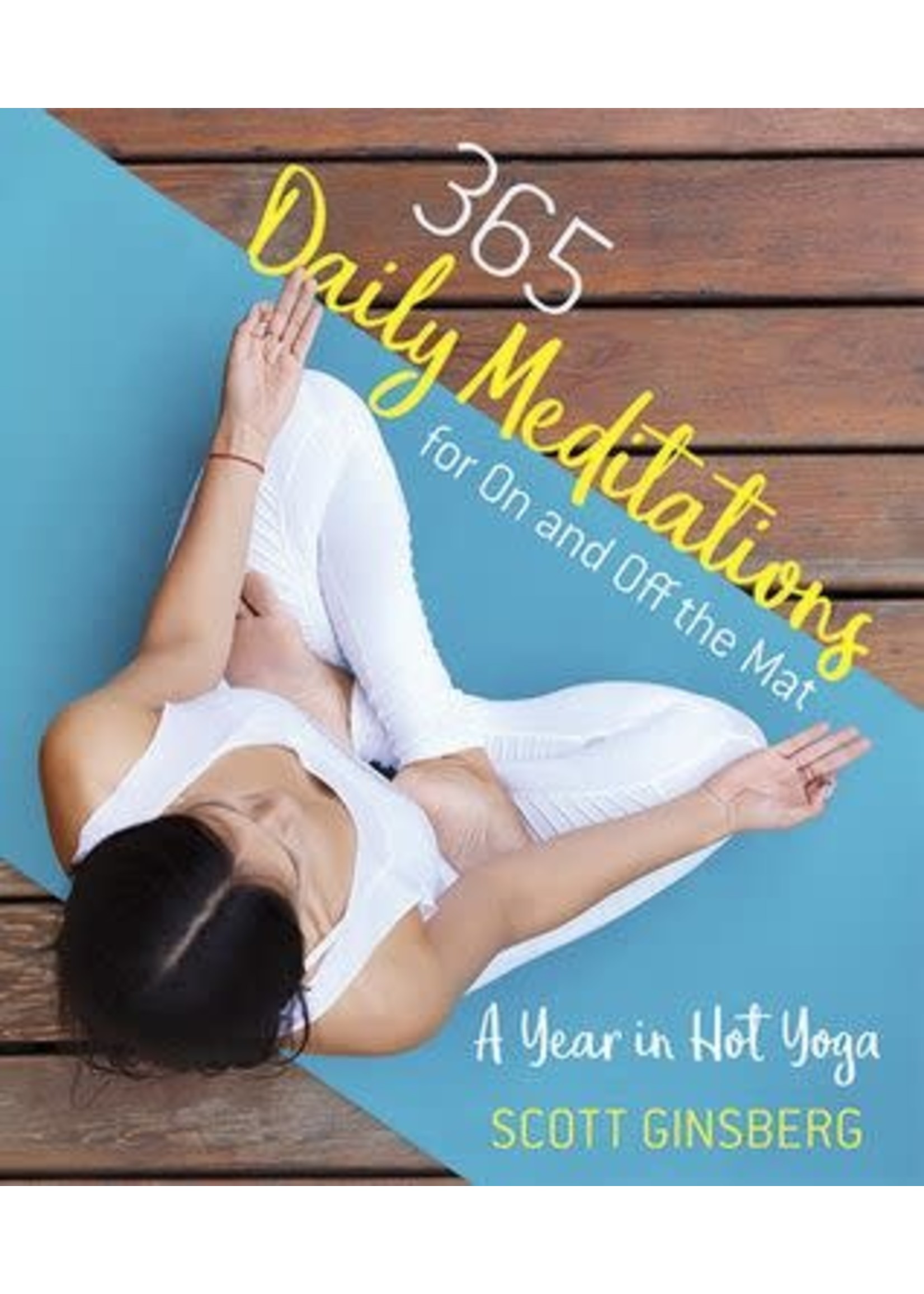 365 Daily Meditations for On and Off the Mat: A Year in Hot Yoga by Scott Ginsberg