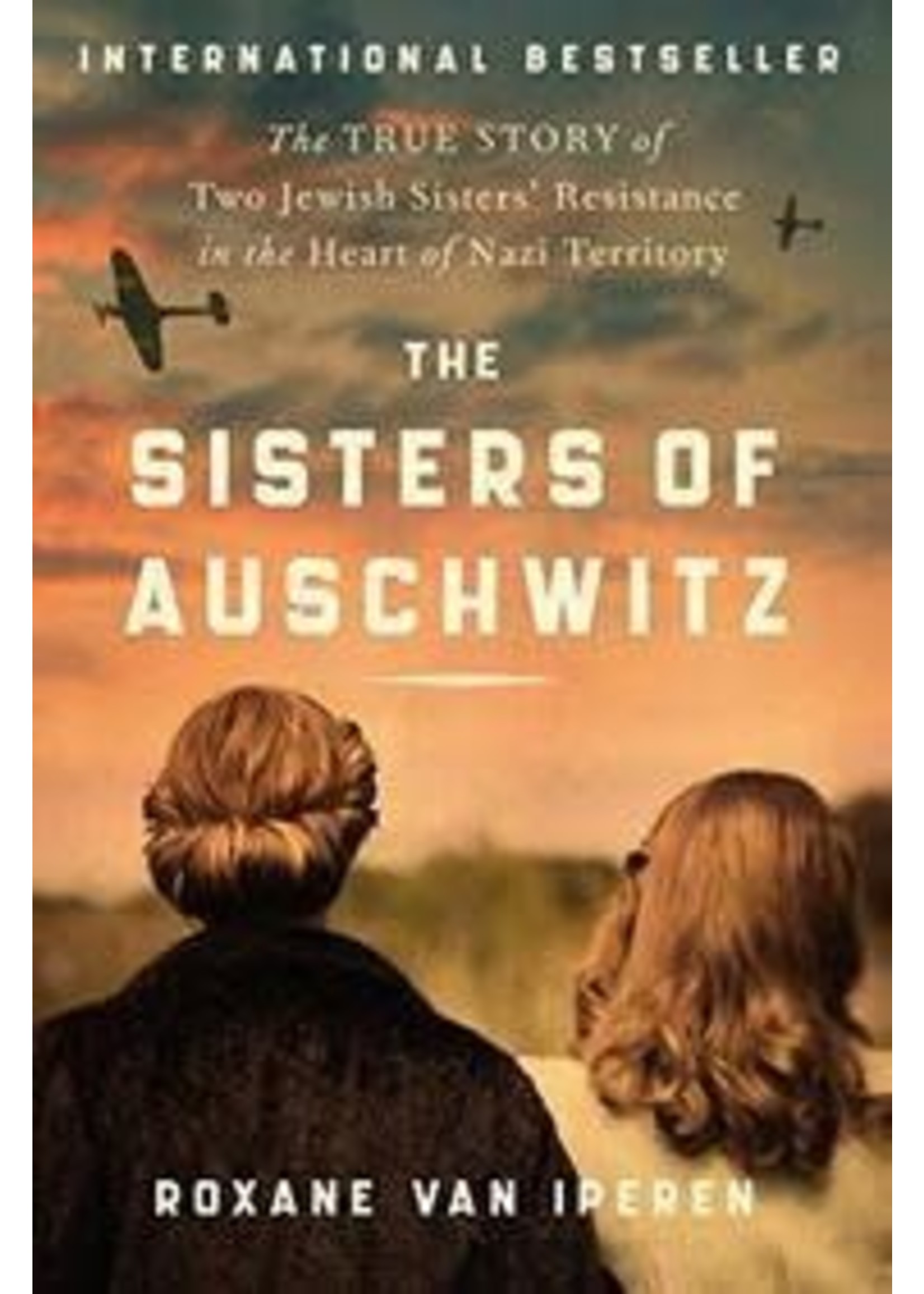The Sisters of Auschwitz: The True Story of Two Jewish Sisters' Resistance in the Heart of Nazi Territory by Roxane van Iperen