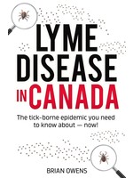 Lyme Disease in Canada: The tick-borne epidemic you need to know about — now! By Brian Owens
