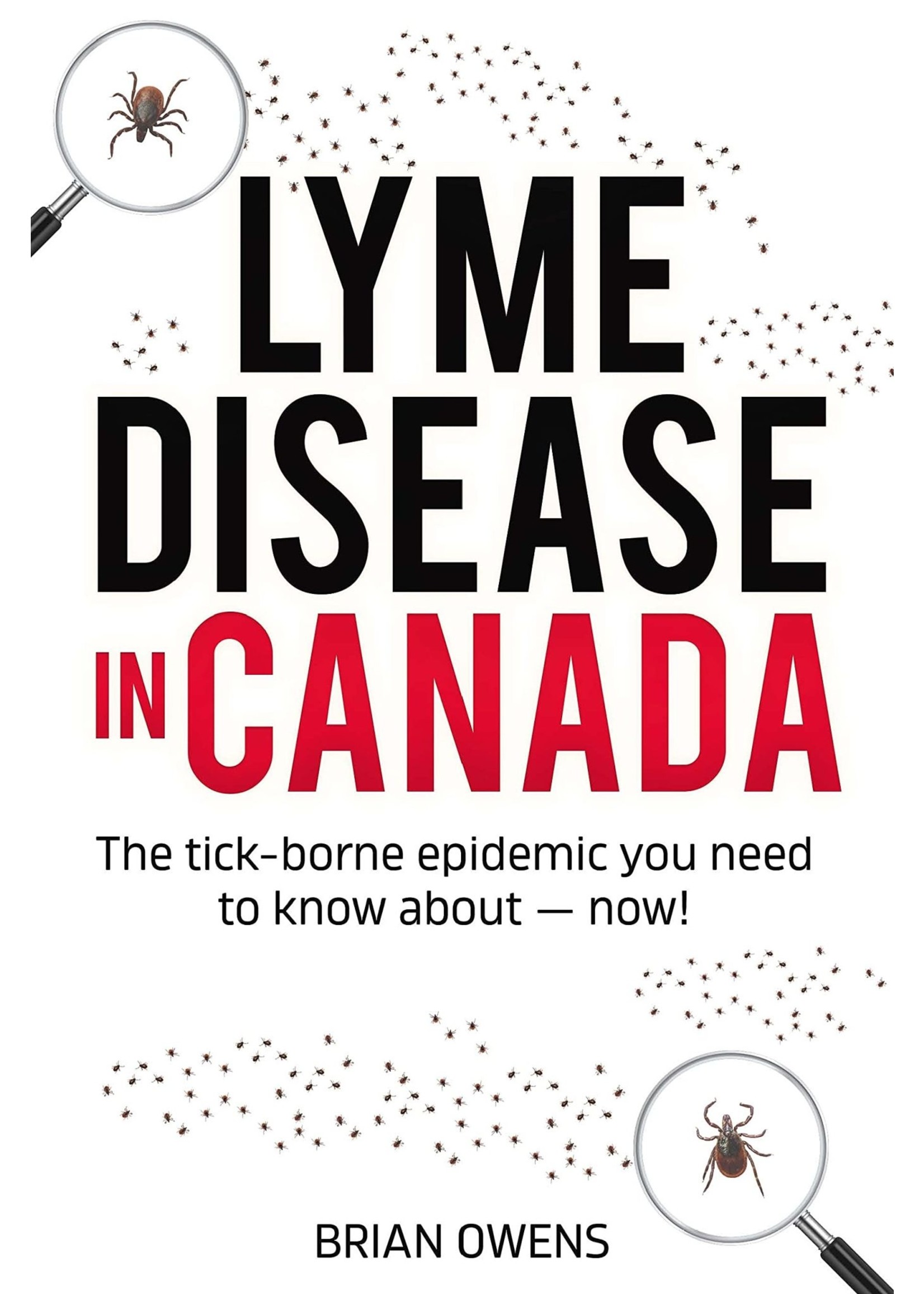 Lyme Disease in Canada: The tick-borne epidemic you need to know about — now! By Brian Owens