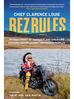 Rez Rules: My Indictment of Canada's and America's Systemic Racism Against Indigenous Peoples by Chief Clarence Louie