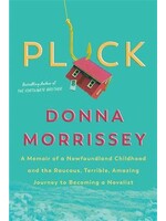 Pluck: A memoir of a Newfoundland childhood and the raucous, terrible, amazing journey to becoming a novelist by Donna Morrissey