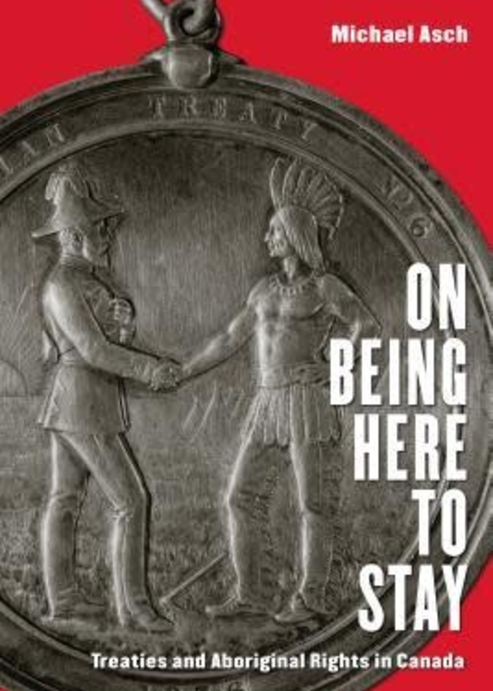 On Being Here to Stay : Treaties and Aboriginal rights in Canada by University of Toronto Press