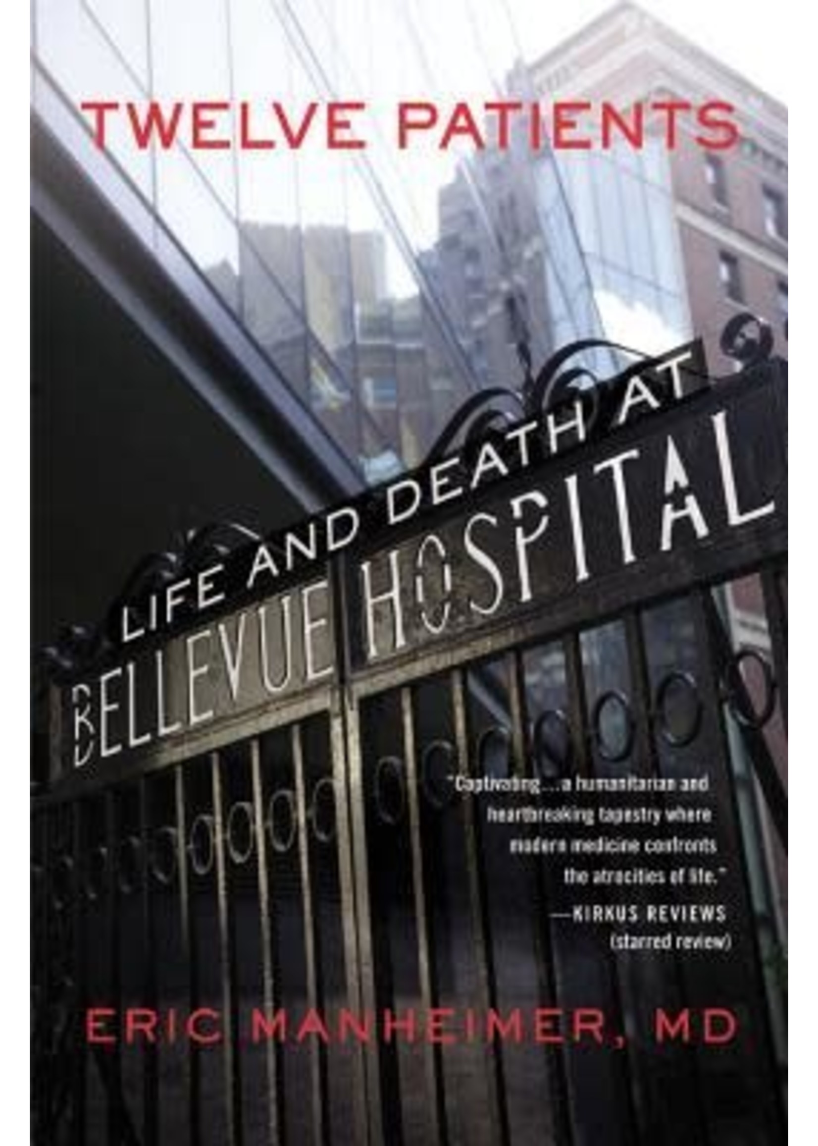 Twelve Patients: Life and Death at Bellevue Hospital by Eric Manheimer