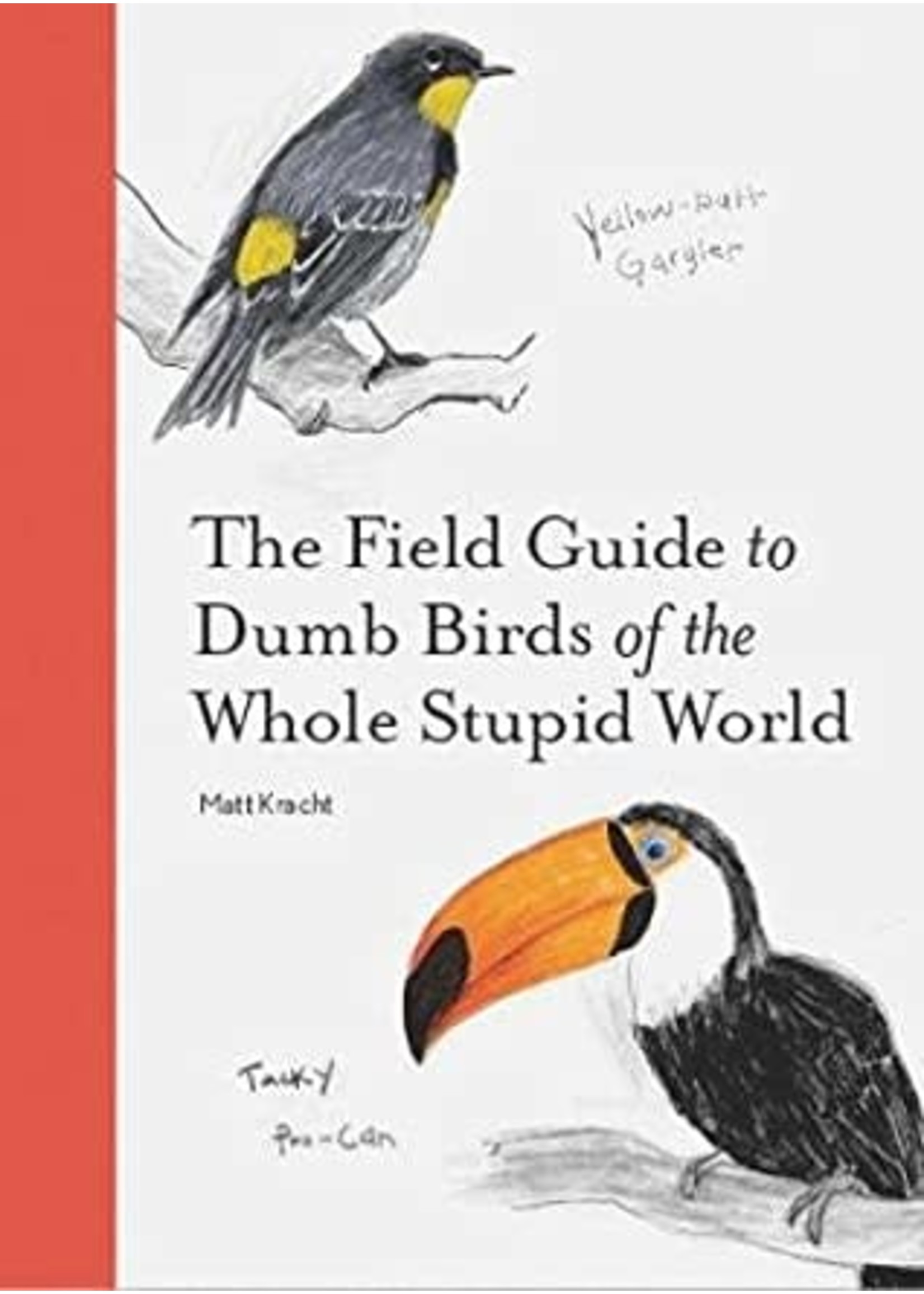 The Field Guide to Dumb Birds of the Whole Stupid World by Matt Kracht