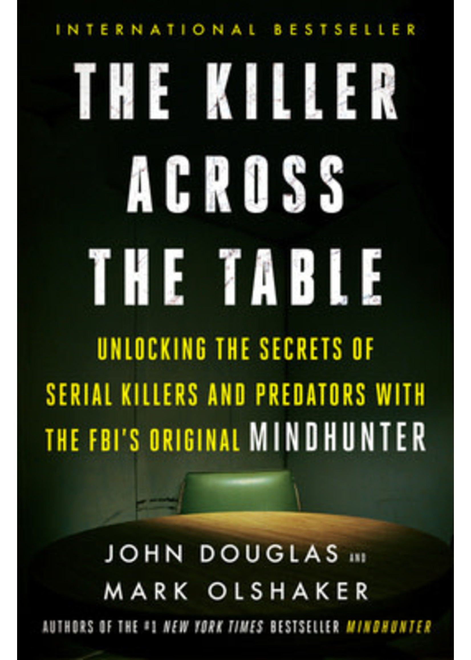 The Killer Across the Table: Unlocking the Secrets of Serial Killers and Predators with the FBI's Original Mindhunter by John E. Douglas, Mark Olshaker