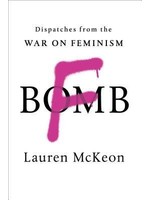 F-Bomb: Dispatches from the War on Feminism by Lauren McKeon