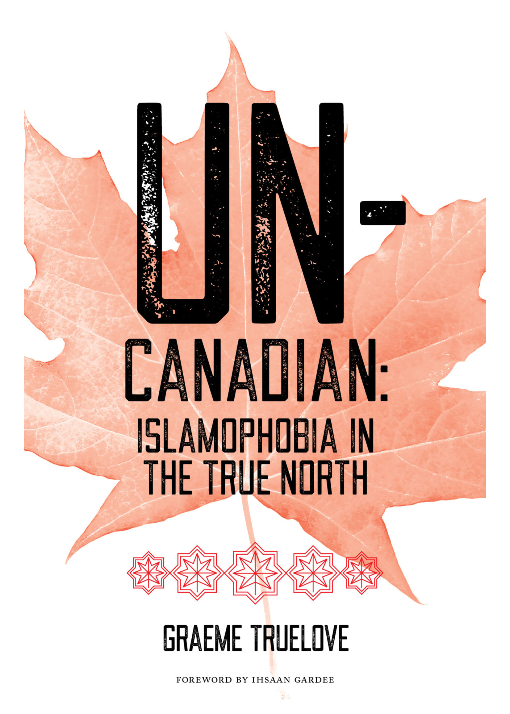 Un-Canadian: Prejudice and Discrimination Against Muslims in Canada by Graeme Truelove