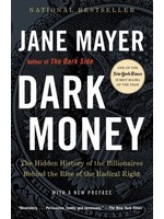 Dark Money: The Hidden History of the Billionaires Behind the Rise of the Radical Right by Jane Mayer