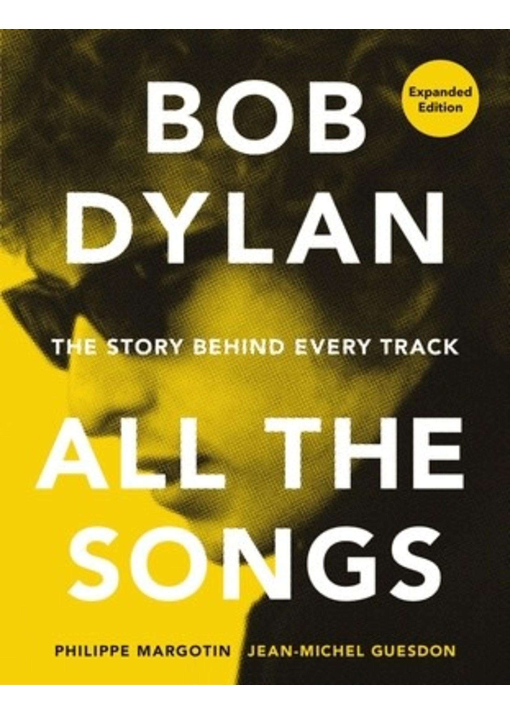 Bob Dylan All the Songs: The Story Behind Every Track Expanded Edition by Philippe Margotin, Jean-Michel Guesdon