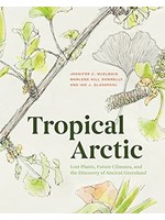 Tropical Arctic: The Science and Art of Lost Landscapes by Jennifer C McElwain, Marlene Hill Donnelly, Ian J Glasspool
