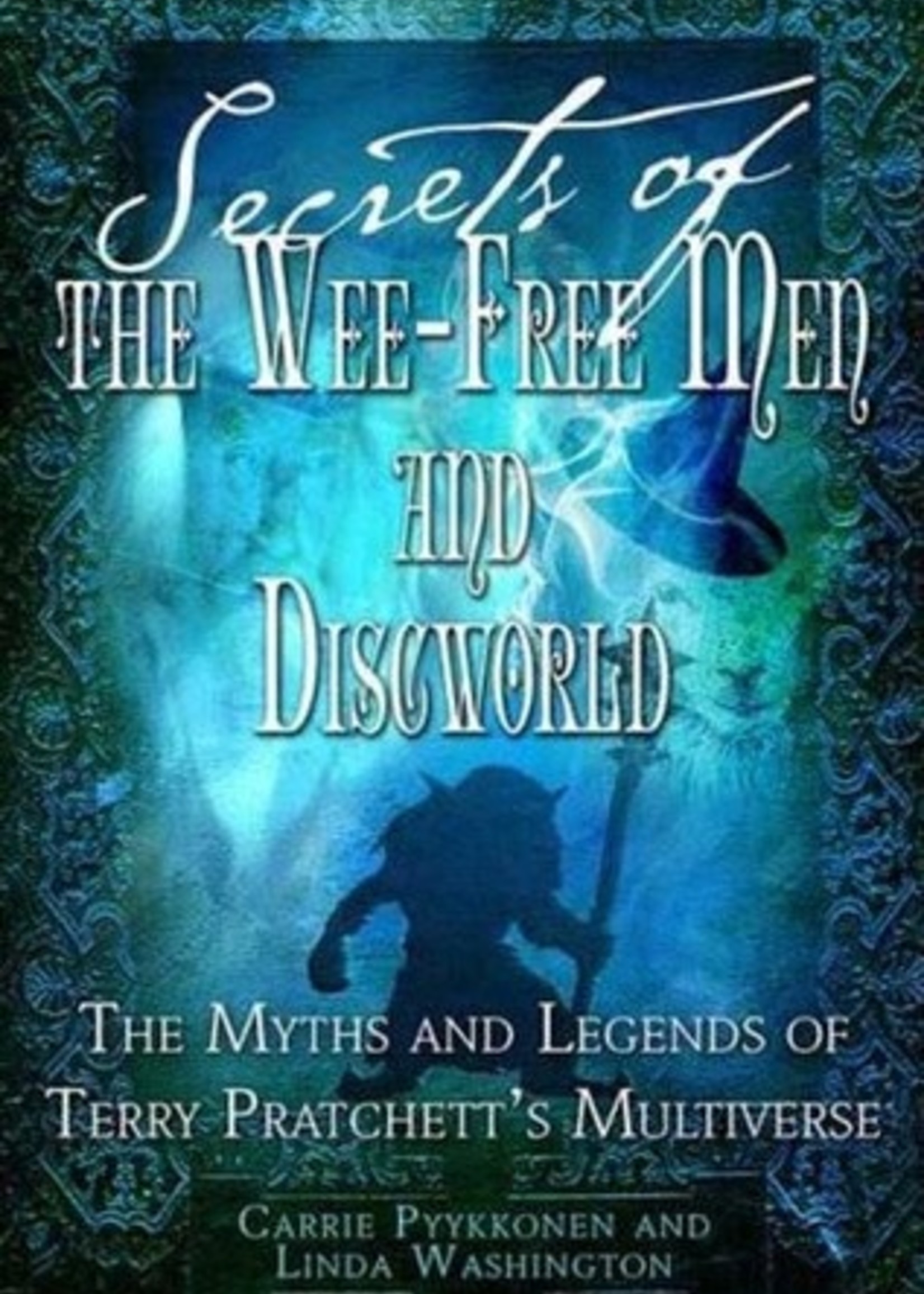 Secrets of The Wee Free Men and Discworld: The Myths and Legends of Terry Pratchett's Multiverse by Linda Washington, Carrie Pyykkonen