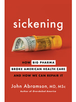 Sickening: How Big Pharma Broke American Health Care and How We Can Repair It by John Abramson