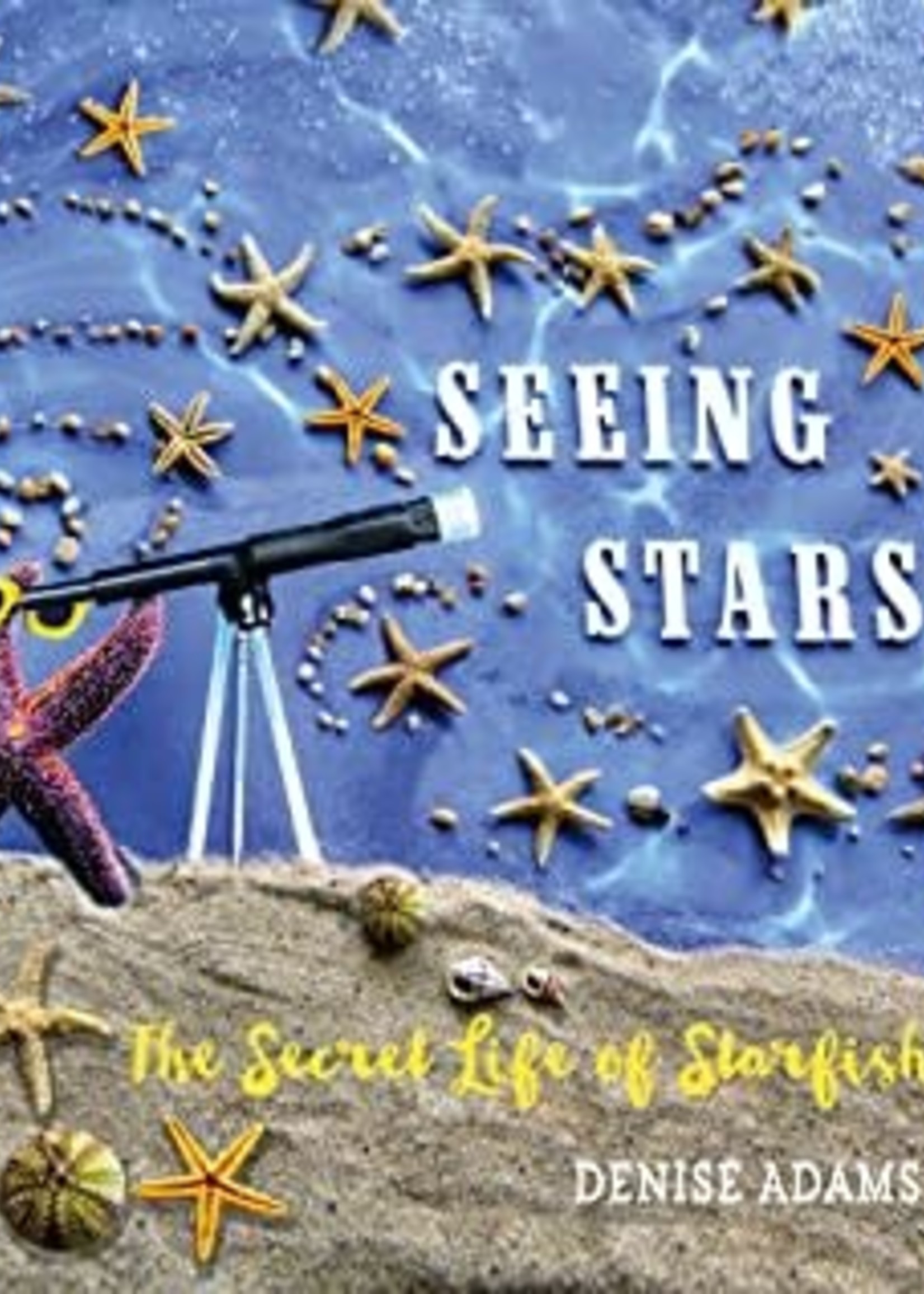 Seeing Stars: The Secret Life of Starfish by Denise Adams