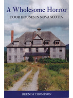 A Wholesome Horror: Poor Houses in Nova Scotia by Brenda Thompson