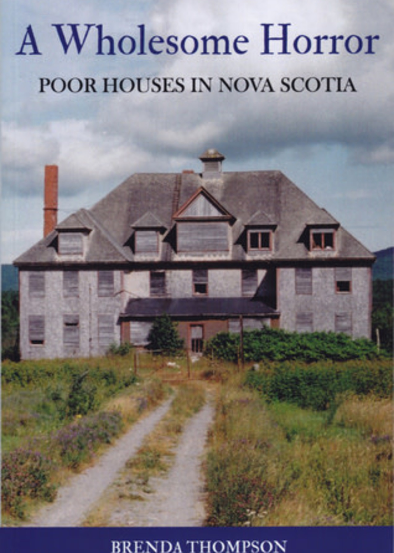 A Wholesome Horror: Poor Houses in Nova Scotia by Brenda Thompson