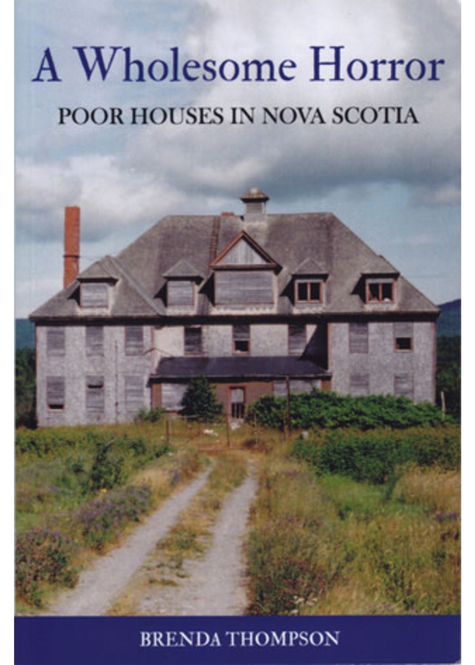 A Wholesome Horror: Poor Houses in Nova Scotia by Brenda Thompson