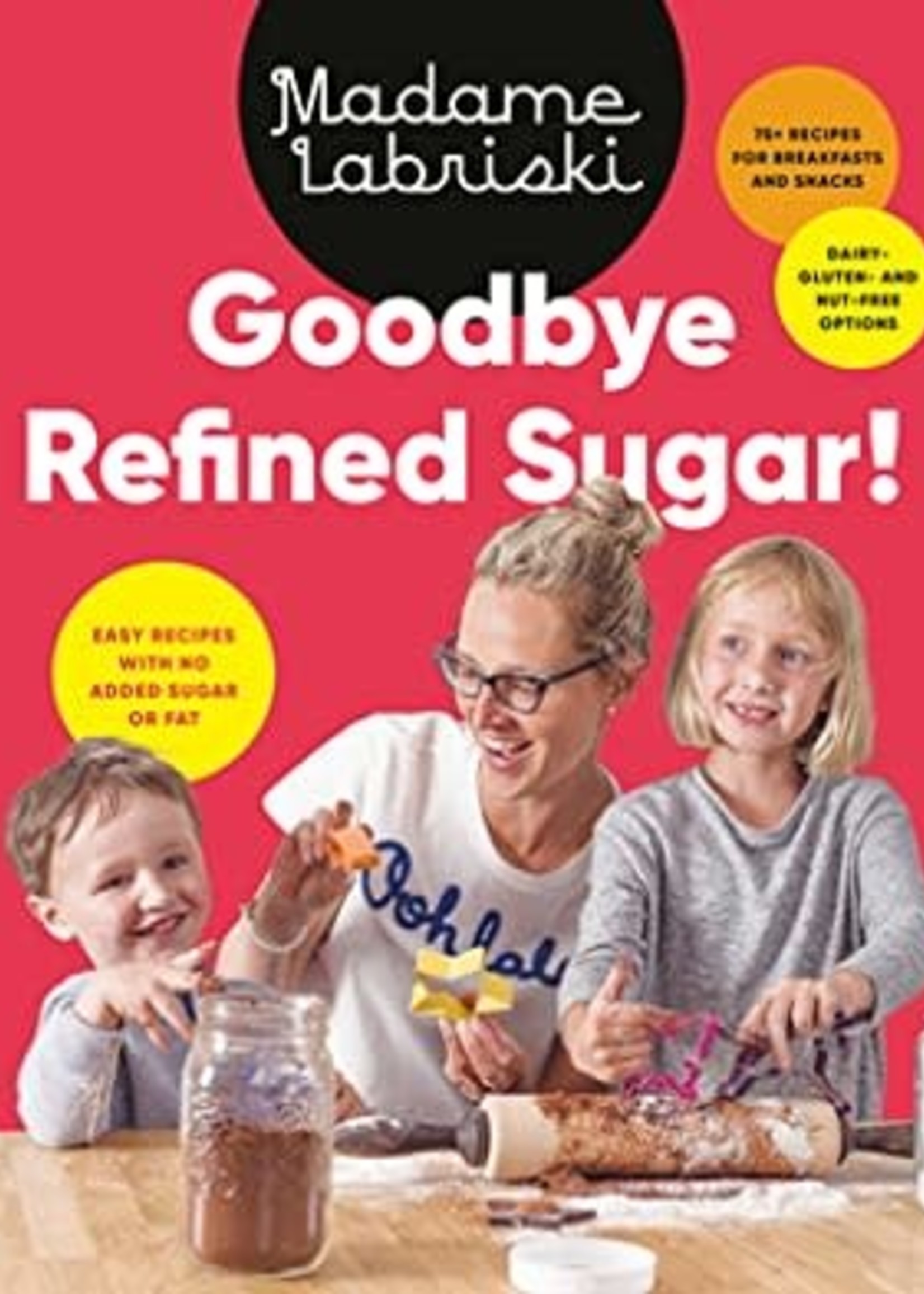 Goodbye Refined Sugar!: Easy Recipes with No Added Sugar or Fat by Madame Labriski