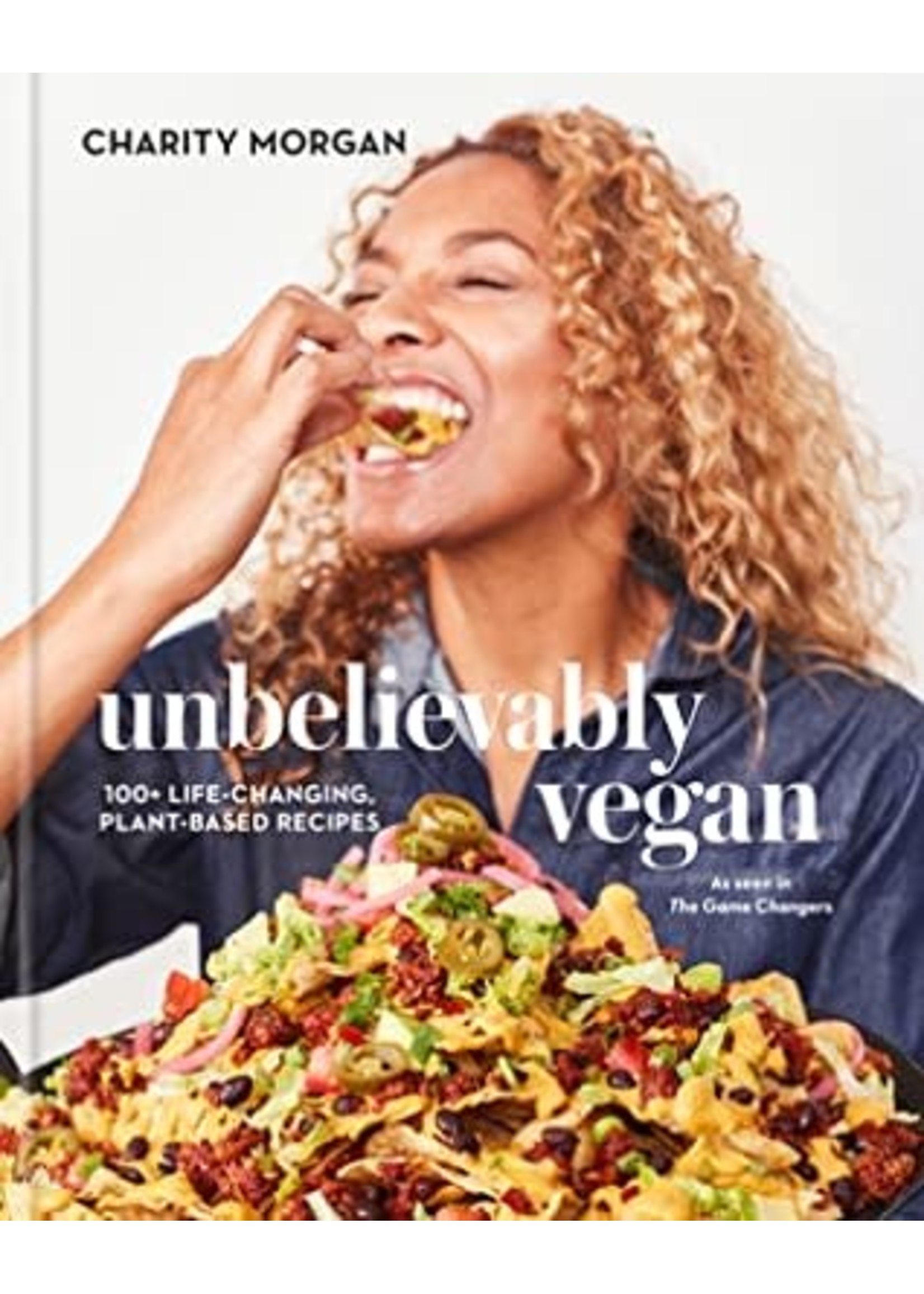Unbelievably Vegan: More Than 100 Big, Bold, Game-Changing Plegan (Plant-Based + Vegan) Recipes: A Cookbook by Charity Morgan