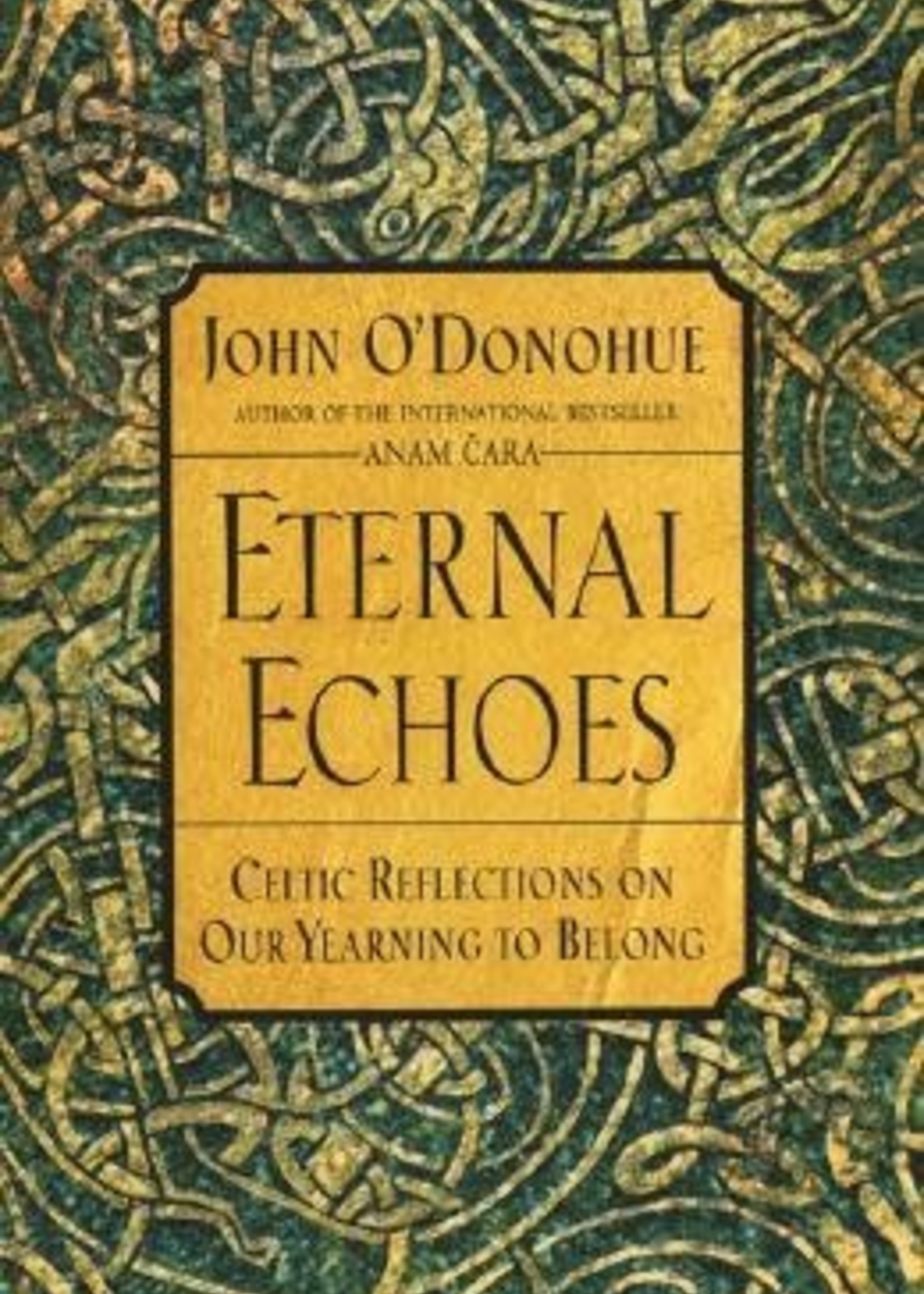 Eternal Echoes: Celtic Reflections on Our Yearning to Belong by John O'Donohue