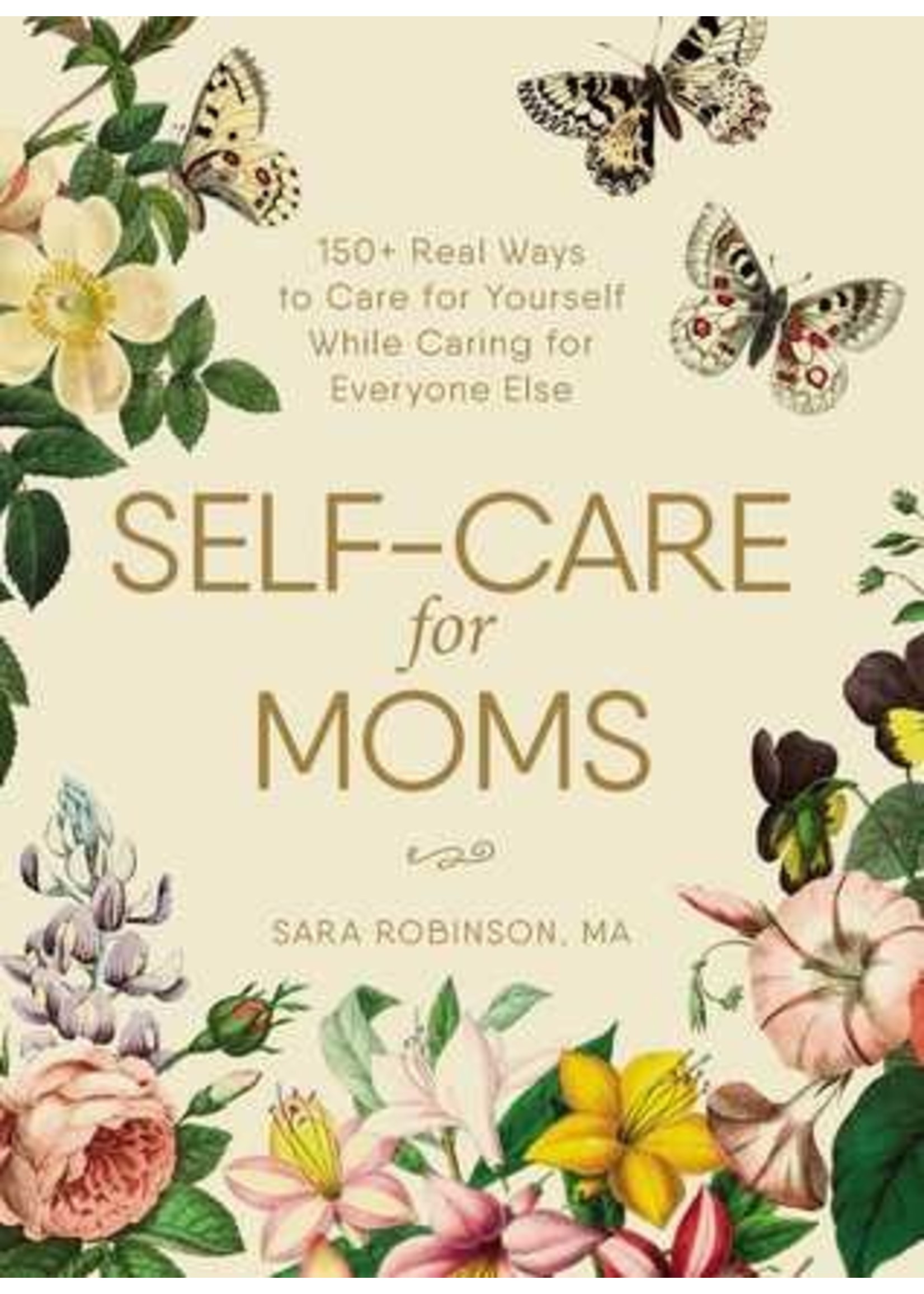 Self-Care for Moms: 150+ Real Ways to Care for Yourself While Caring for Everyone Else by Sara Robinson