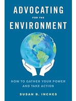 Advocating for the Environment: How to Gather Your Power and Take Action by Susan Inches