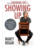 From Showing Off to Showing Up: An Impostor's Journey from Perfect to Present by Nancy Regan