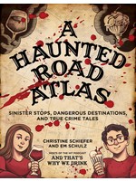 A Haunted Road Atlas: Sinister Stops and Dangerous Destinations, and True Crime Tales by Christine Schiefer, Em Schulz