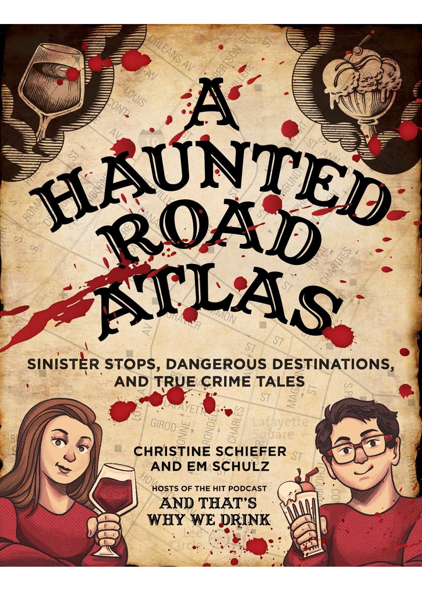 A Haunted Road Atlas: Sinister Stops and Dangerous Destinations, and True Crime Tales by Christine Schiefer, Em Schulz