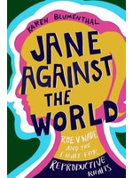 Jane Against the World: Roe v. Wade and the Fight for Reproductive Rights by Karen Blumenthal