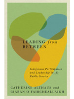 Leading from Between: Indigenous Participation and Leadership in the Public Service by Catherine Althaus, Ciaran O'Faircheallaigh