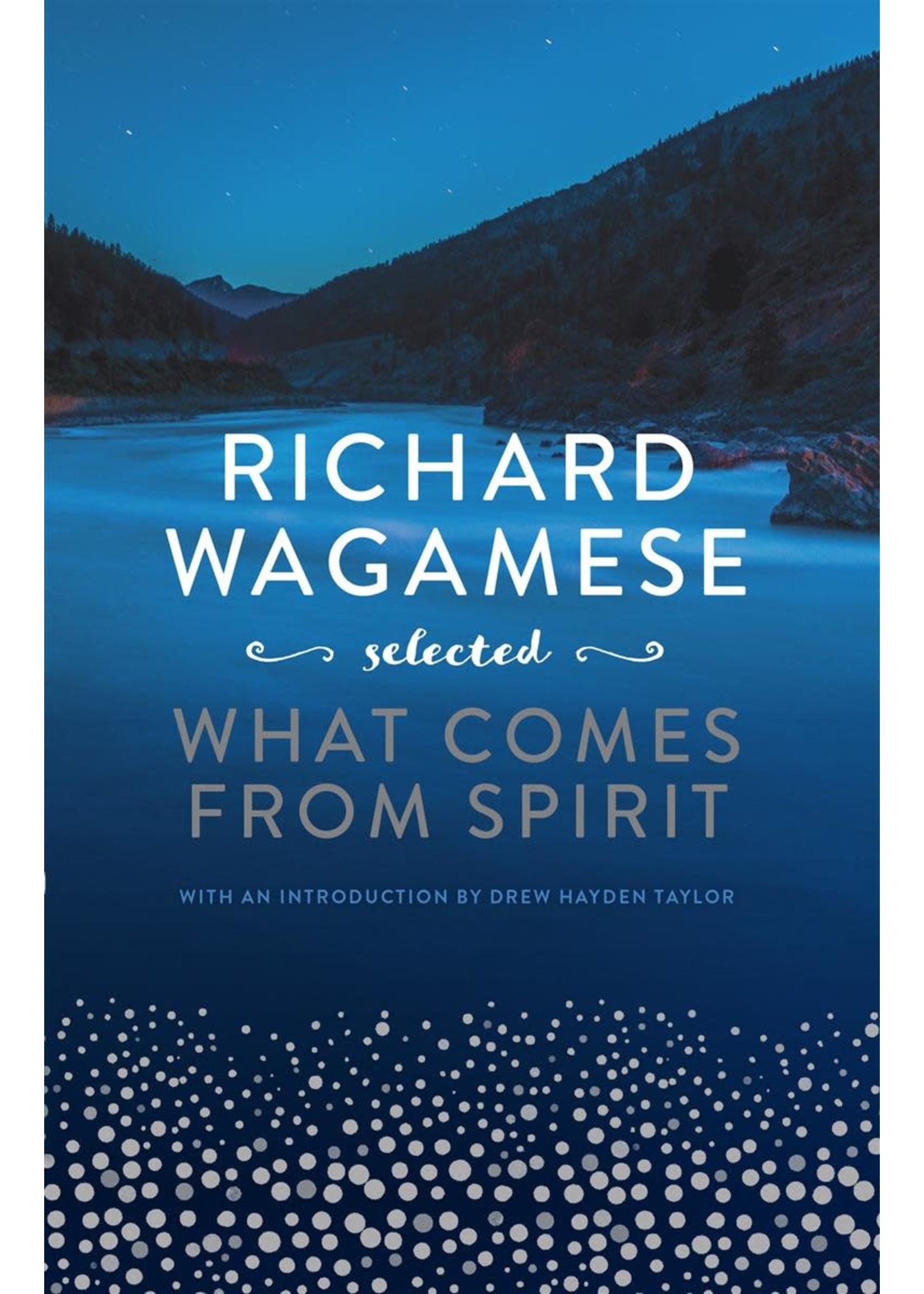 Richard Wagamese Selected: What Comes from Spirit by Richard Wagamese