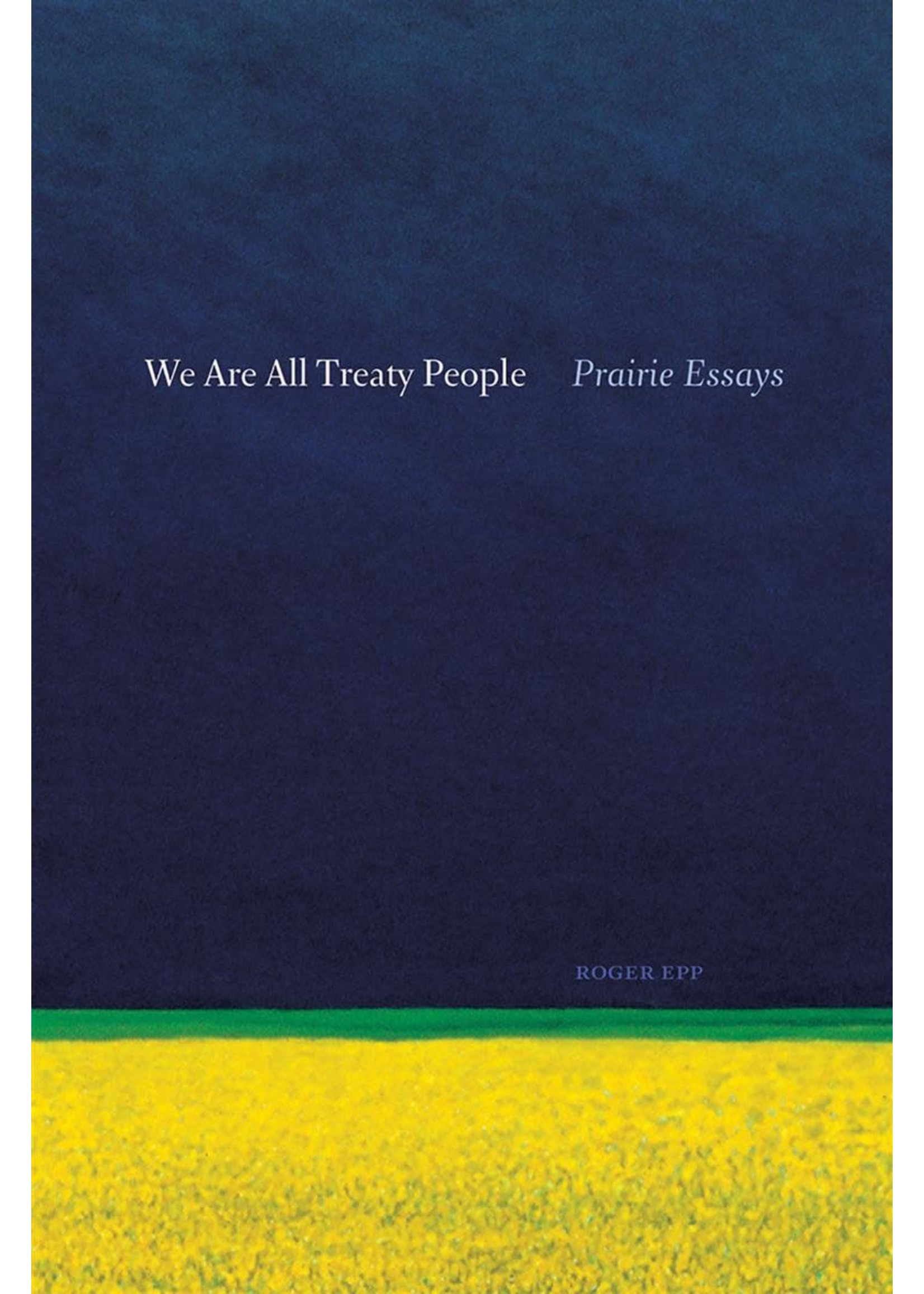 We Are All Treaty People: Prairie Essays by Roger Epp