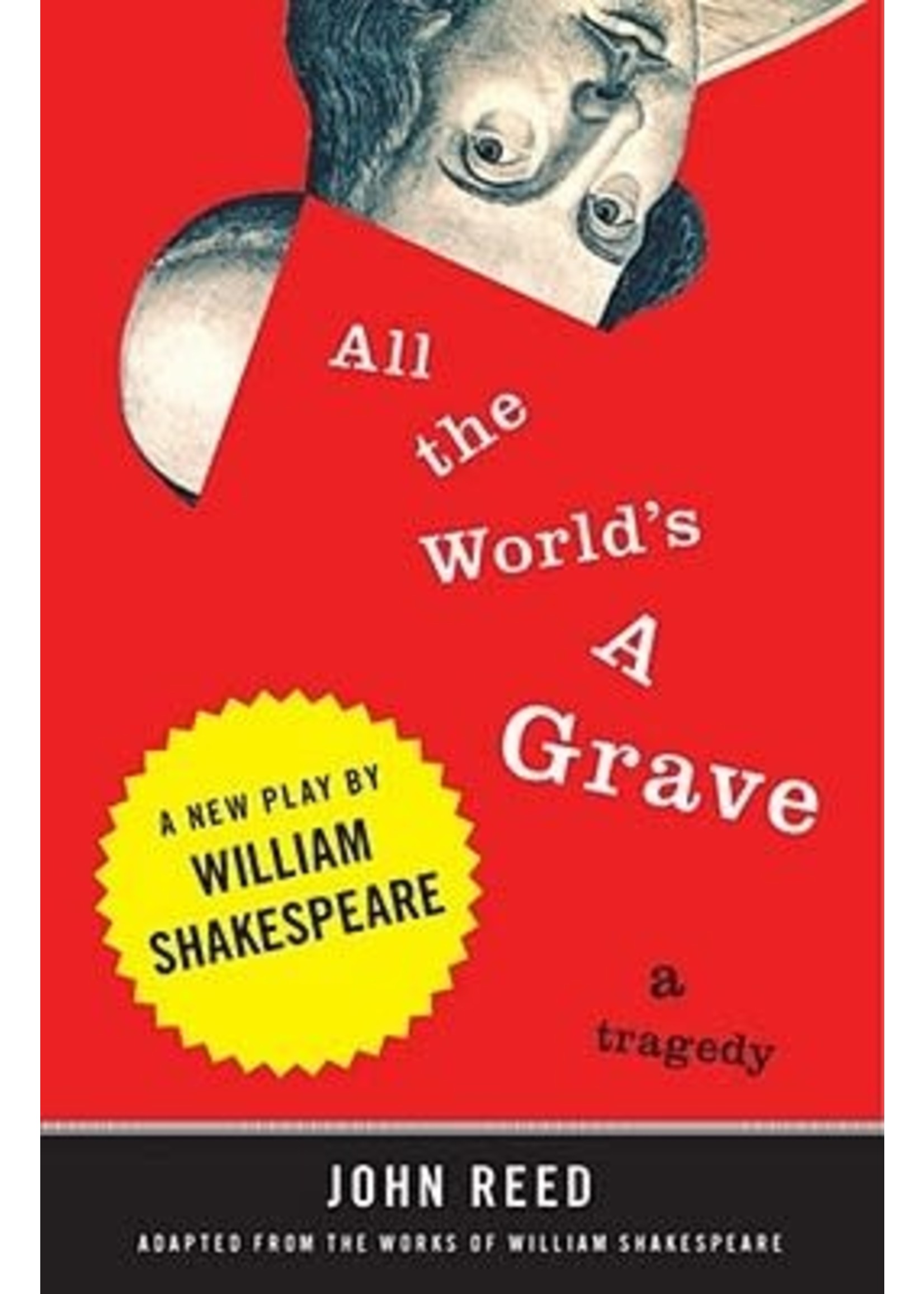 All the World's a Grave: A New Play by William Shakespeare by John Reed, William Shakespeare