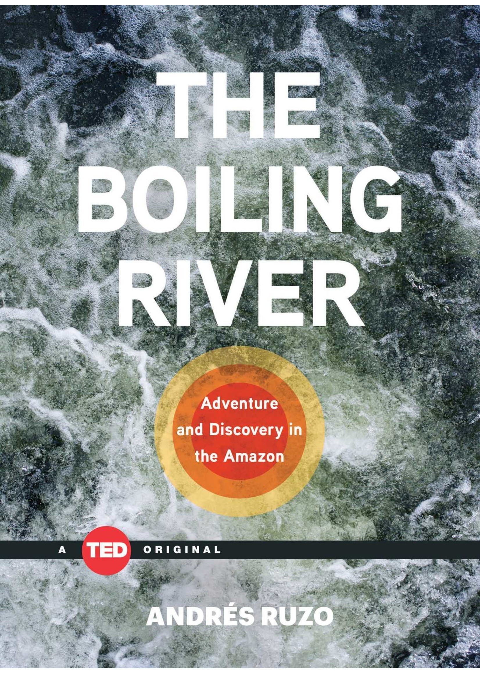 The Boiling River: Adventure and Discovery in the Amazon by Andrés Ruzo