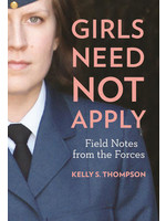 Girls Need Not Apply: Field Notes from the Forces by Kelly S. Thompson