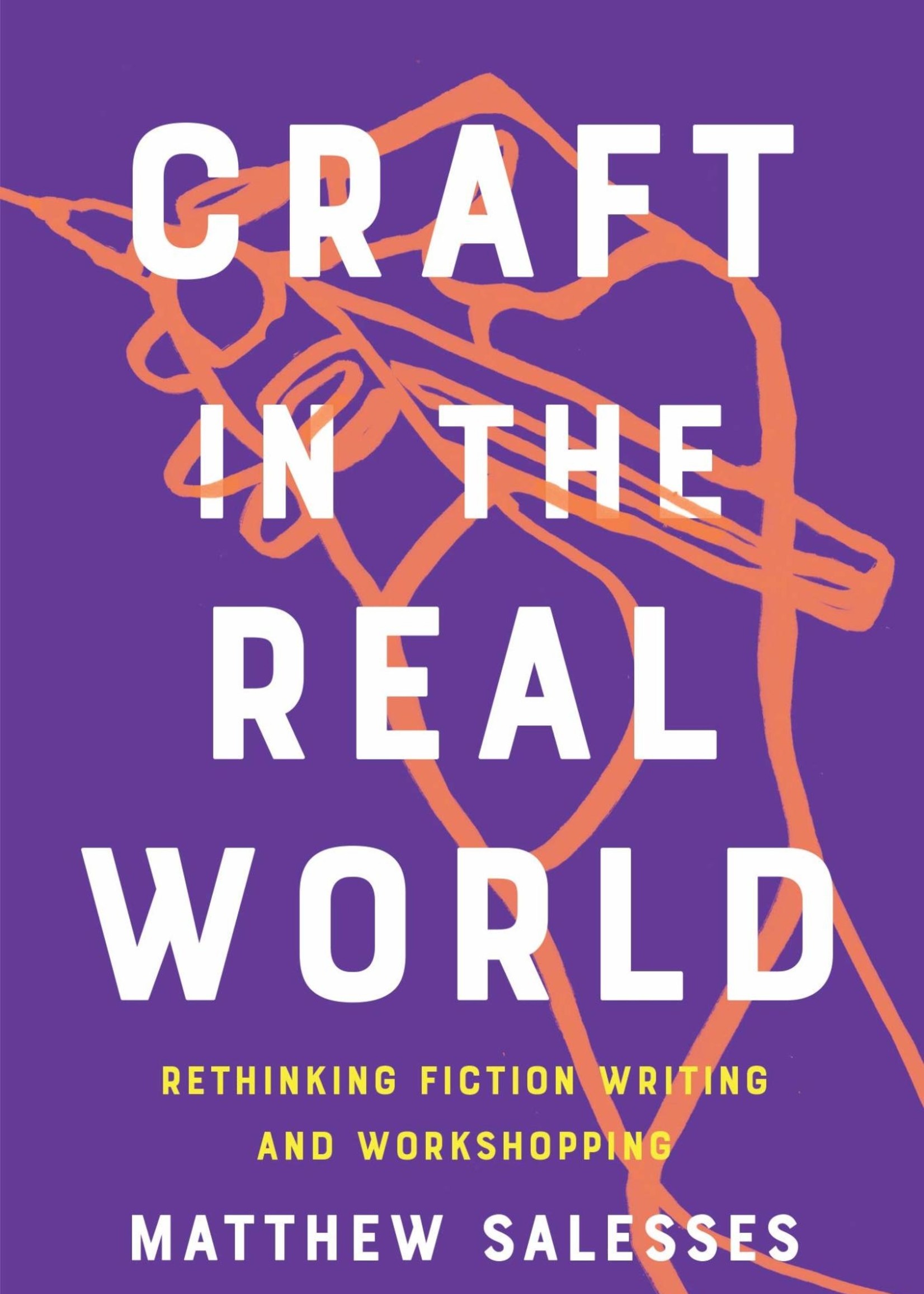 Craft in the Real World: Rethinking Fiction Writing and Workshopping by Matthew Salesses