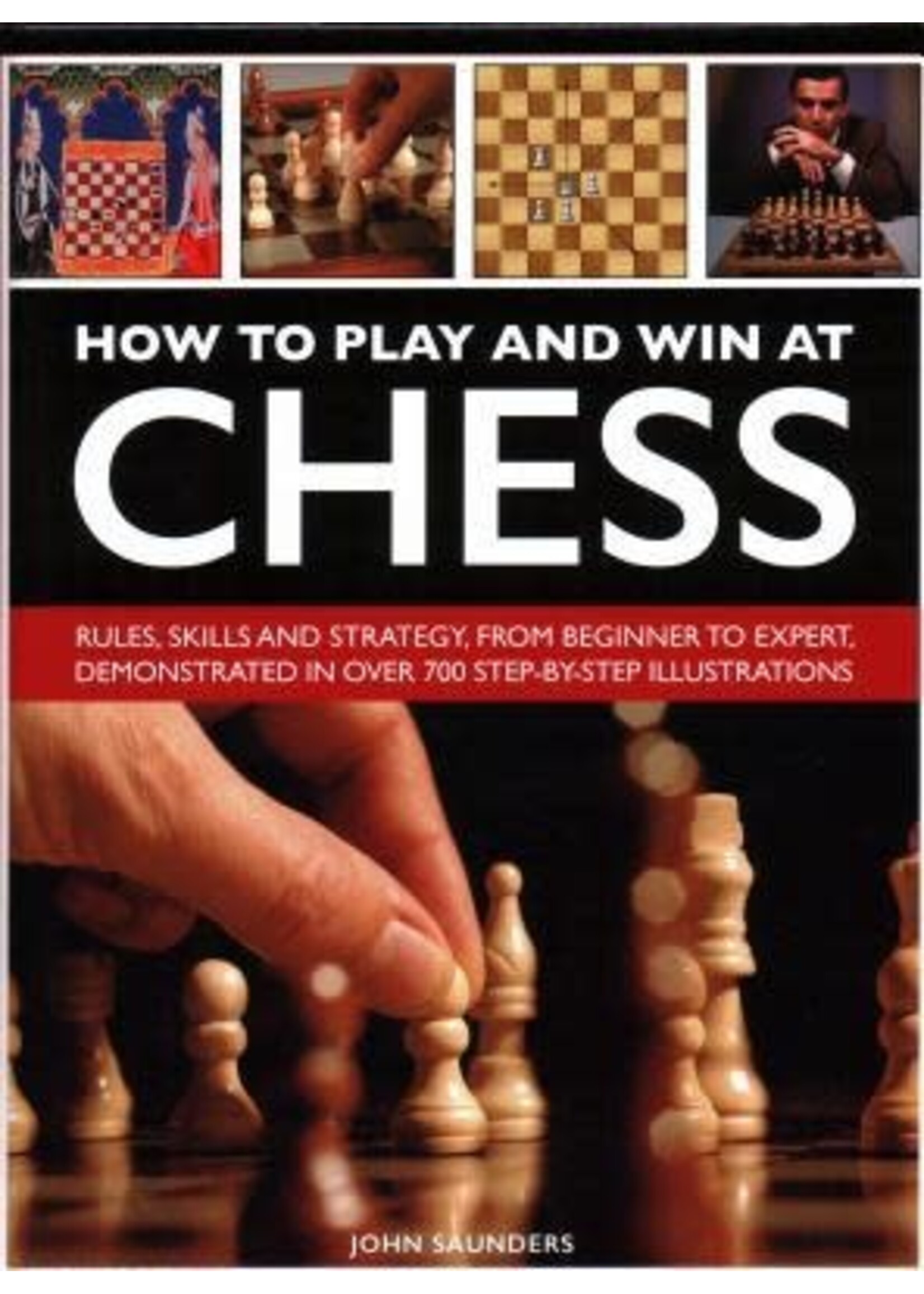 How to Play and Win at Chess: History, Rules, Skills and Tactics by John Saunders