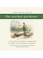 The Market Gardener: A Handbook for Successful Small-Scale Organic Farming by Jean-Martin Fortier, Severine von Tscharner Fleming
