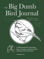 The Big Dumb Bird Journal: A Field Notebook for Recording Notes, Sketches, and Observations of Birds and Their Nonsense by Matt Kracht